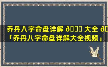 乔丹八字命盘详解 🍀 大全 🐛 「乔丹八字命盘详解大全视频」